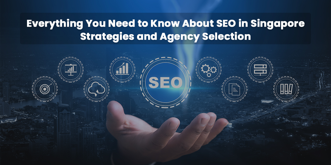 Everything You Need to Know About SEO in Singapore: Strategies and Agency Selection